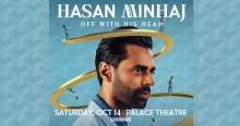 Graphic showing Hasan Minhaj's head and text "Hasan Minhaj Off With His Head" above the photo and text "Saturday, October 14 Palace Theatre" beneath